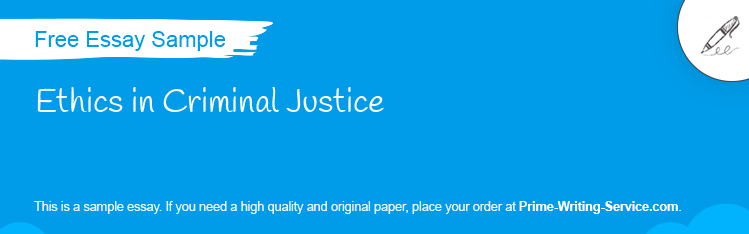 Free «Ethics in Criminal Justice» Essay Sample