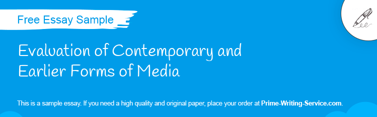 Free «Evaluation of Contemporary and Earlier Forms of Media» Essay Sample