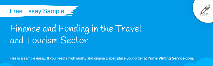 Free «Finance and Funding in the Travel and Tourism Sector» Essay Sample