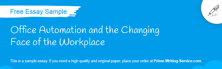 Free «Office Automation and the Changing Face of the Workplace» Essay Sample