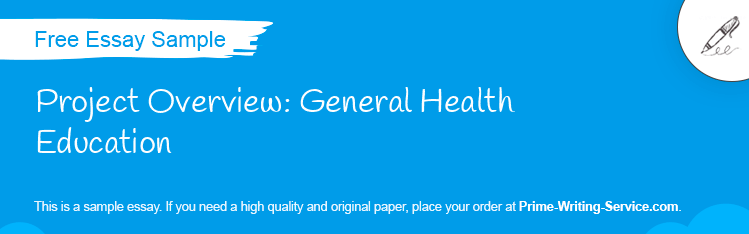 Free «Project Overview: General Health Education» Essay Sample