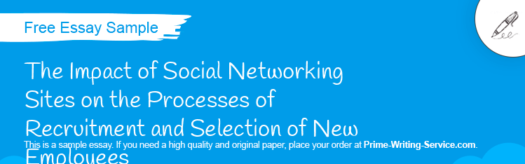 Free «The Impact of Social Networking Sites on the Processes of Recruitment and Selection of New Employees» Essay Sample